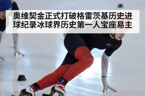 奥维契金正式打破格雷茨基历史进球纪录冰球界历史第一人宝座易主