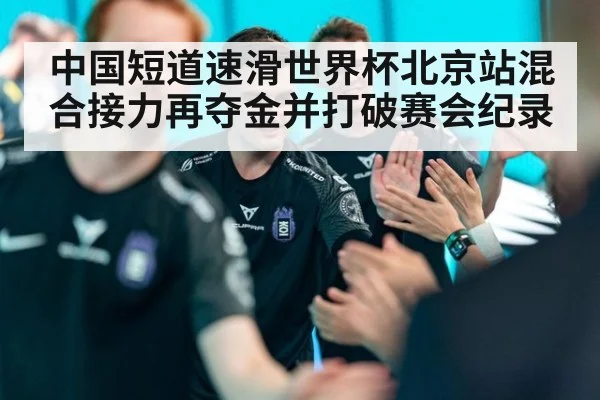 中国短道速滑世界杯北京站混合接力再夺金并打破赛会纪录